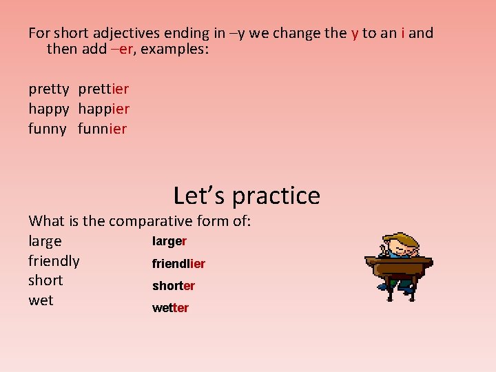 For short adjectives ending in –y we change the y to an i and