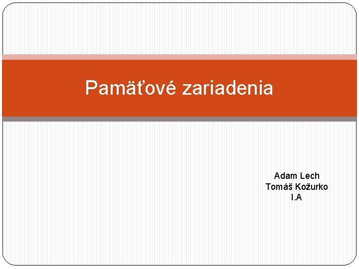 Pamäťové zariadenia Adam Lech Tomáš Kožurko I. A 