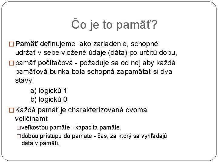 Čo je to pamäť? � Pamäť definujeme ako zariadenie, schopné udržať v sebe vložené