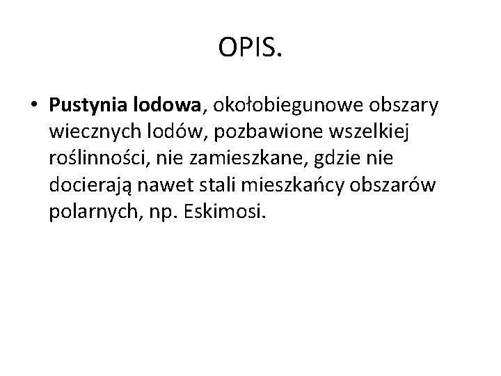 OPIS. • Pustynia lodowa, okołobiegunowe obszary wiecznych lodów, pozbawione wszelkiej roślinności, nie zamieszkane, gdzie