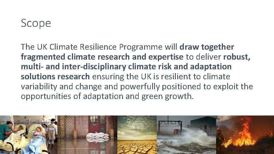 Scope The UK Climate Resilience Programme will draw together fragmented climate research and expertise