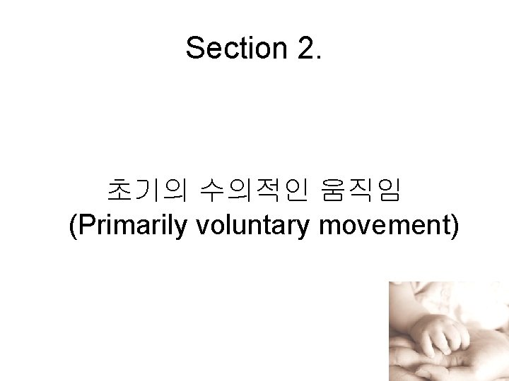 Section 2. 초기의 수의적인 움직임 (Primarily voluntary movement) 