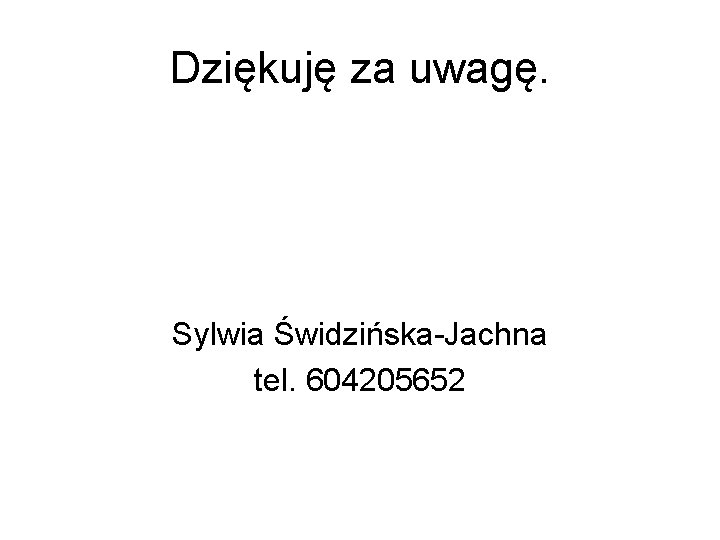 Dziękuję za uwagę. Sylwia Świdzińska-Jachna tel. 604205652 