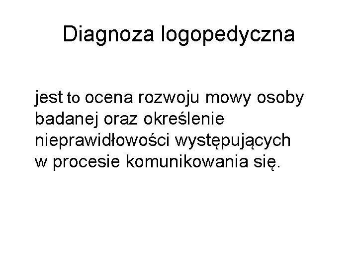 Diagnoza logopedyczna jest to ocena rozwoju mowy osoby badanej oraz określenie nieprawidłowości występujących w