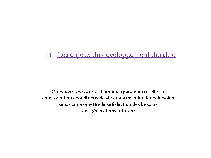 I) Les enjeux du développement durable Question: Les sociétés humaines parviennent-elles à améliorer leurs