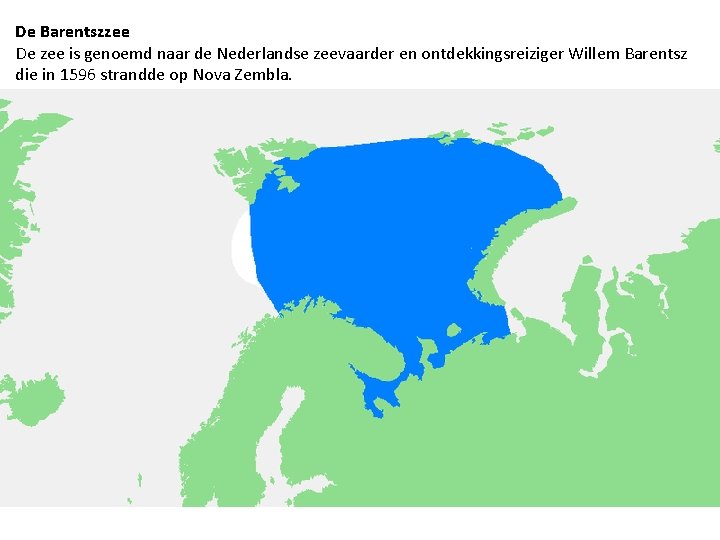 De Barentszzee De zee is genoemd naar de Nederlandse zeevaarder en ontdekkingsreiziger Willem Barentsz De Barentszzee De zee is genoemd naar de Nederlandse zeevaarder en ontdekkingsreiziger Willem Barentsz