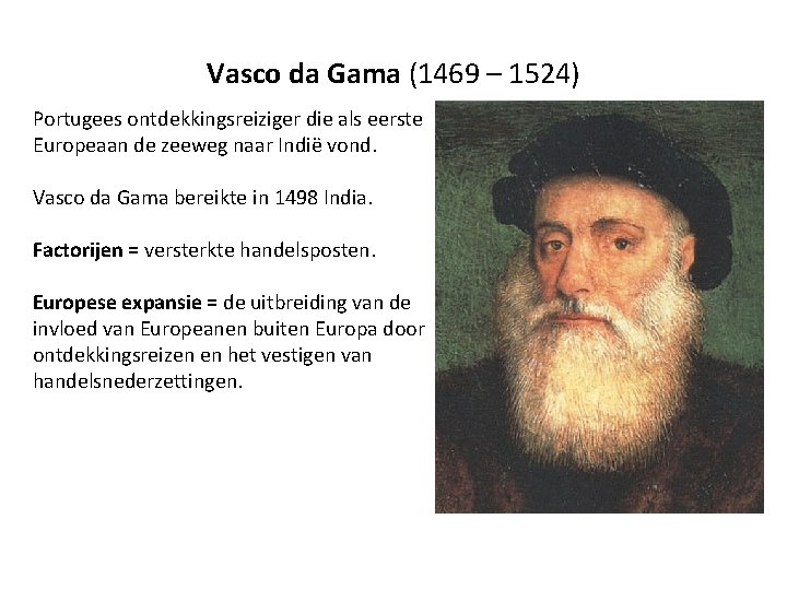 Vasco da Gama (1469 – 1524) Portugees ontdekkingsreiziger die als eerste Europeaan de zeeweg