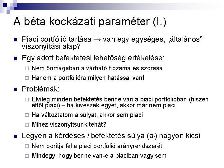 A béta kockázati paraméter (I. ) n Piaci portfólió tartása → van egységes, „általános” A béta kockázati paraméter (I. ) n Piaci portfólió tartása → van egységes, „általános”