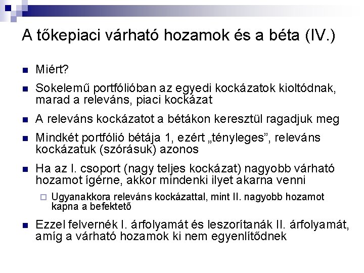A tőkepiaci várható hozamok és a béta (IV. ) n Miért? n Sokelemű portfólióban A tőkepiaci várható hozamok és a béta (IV. ) n Miért? n Sokelemű portfólióban