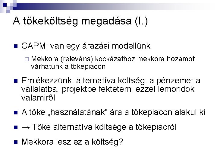 A tőkeköltség megadása (I. ) n CAPM: van egy árazási modellünk ¨ Mekkora (releváns) A tőkeköltség megadása (I. ) n CAPM: van egy árazási modellünk ¨ Mekkora (releváns)