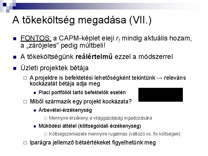 A tőkeköltség megadása (VII. ) n FONTOS: a CAPM-képlet eleji rf mindig aktuális hozam, A tőkeköltség megadása (VII. ) n FONTOS: a CAPM-képlet eleji rf mindig aktuális hozam,
