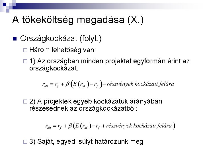 A tőkeköltség megadása (X. ) n Országkockázat (folyt. ) ¨ Három lehetőség van: ¨ A tőkeköltség megadása (X. ) n Országkockázat (folyt. ) ¨ Három lehetőség van: ¨
