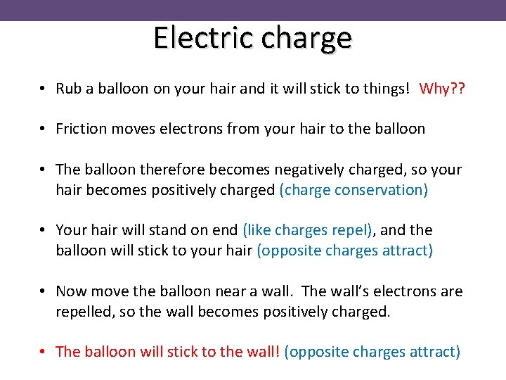 Electric charge • Rub a balloon on your hair and it will stick to