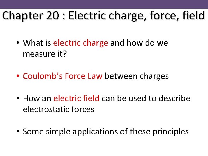 Chapter 20 : Electric charge, force, field • What is electric charge and how