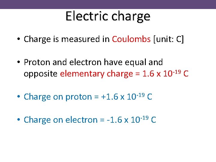 Electric charge • Charge is measured in Coulombs [unit: C] • Proton and electron