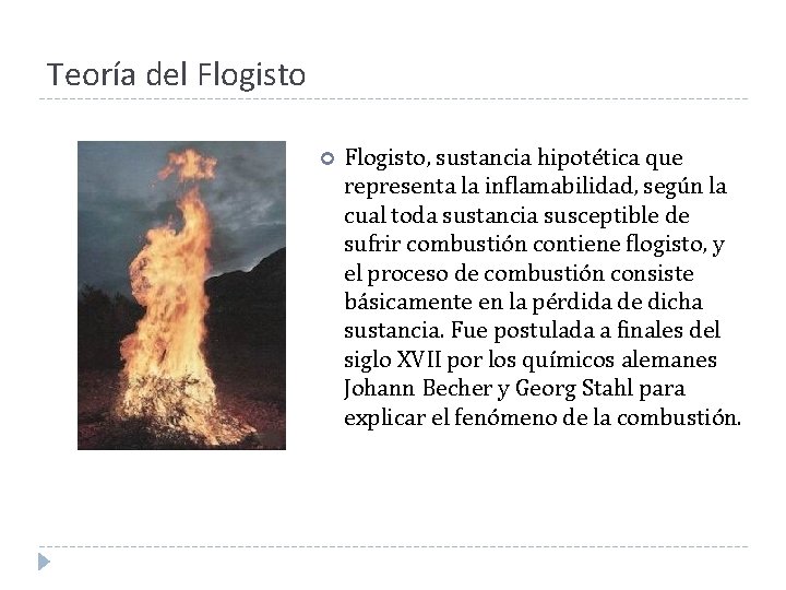 Teoría del Flogisto, sustancia hipotética que representa la inflamabilidad, según la cual toda sustancia Teoría del Flogisto, sustancia hipotética que representa la inflamabilidad, según la cual toda sustancia