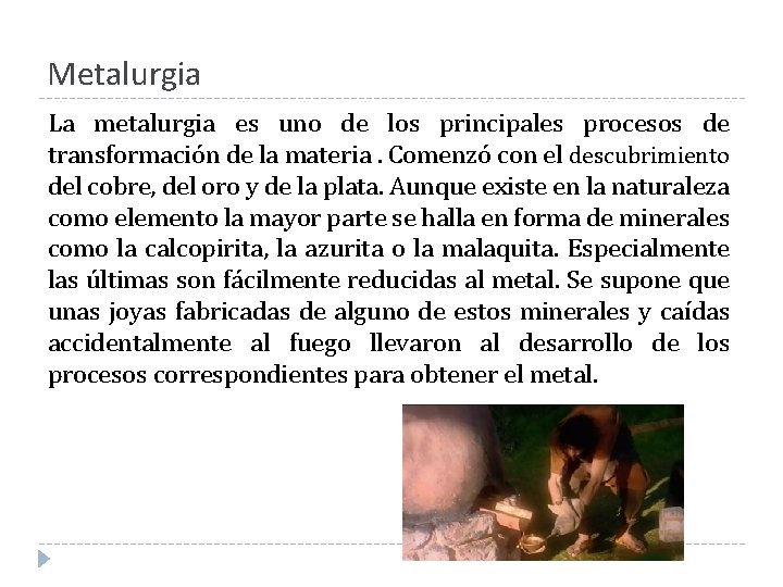 Metalurgia La metalurgia es uno de los principales procesos de transformación de la materia. Metalurgia La metalurgia es uno de los principales procesos de transformación de la materia.
