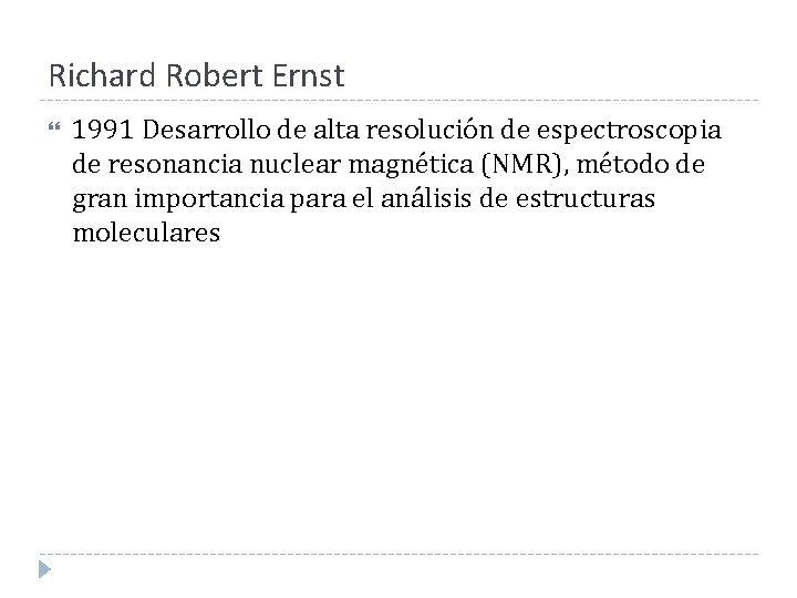 Richard Robert Ernst 1991 Desarrollo de alta resolución de espectroscopia de resonancia nuclear magnética Richard Robert Ernst 1991 Desarrollo de alta resolución de espectroscopia de resonancia nuclear magnética