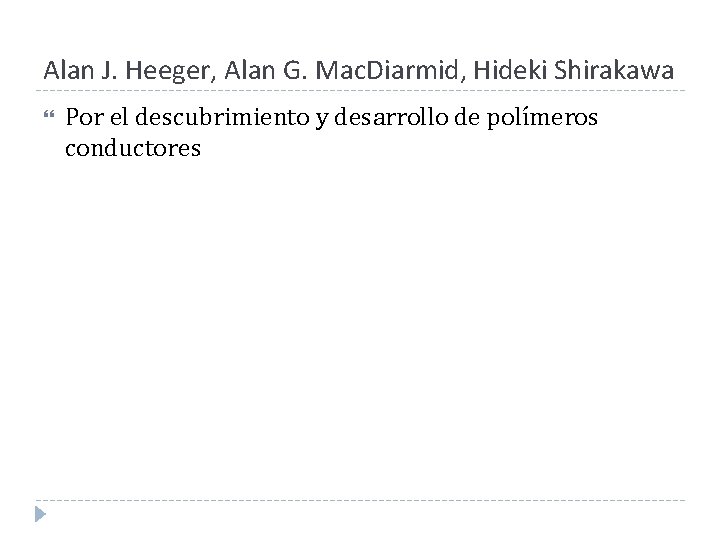 Alan J. Heeger, Alan G. Mac. Diarmid, Hideki Shirakawa Por el descubrimiento y desarrollo Alan J. Heeger, Alan G. Mac. Diarmid, Hideki Shirakawa Por el descubrimiento y desarrollo