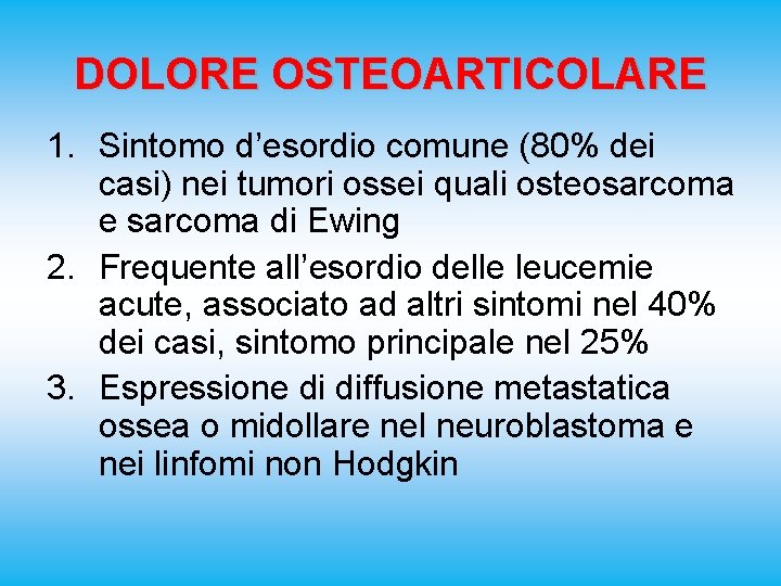 DOLORE OSTEOARTICOLARE 1. Sintomo d’esordio comune (80% dei casi) nei tumori ossei quali osteosarcoma