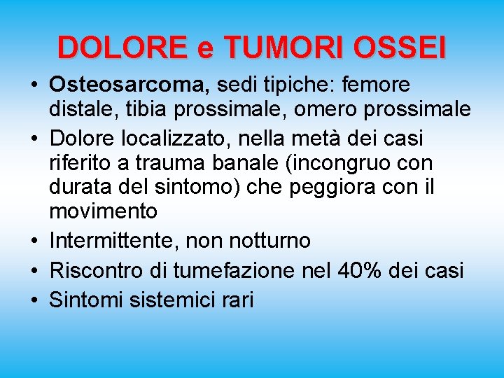 DOLORE e TUMORI OSSEI • Osteosarcoma, sedi tipiche: femore distale, tibia prossimale, omero prossimale