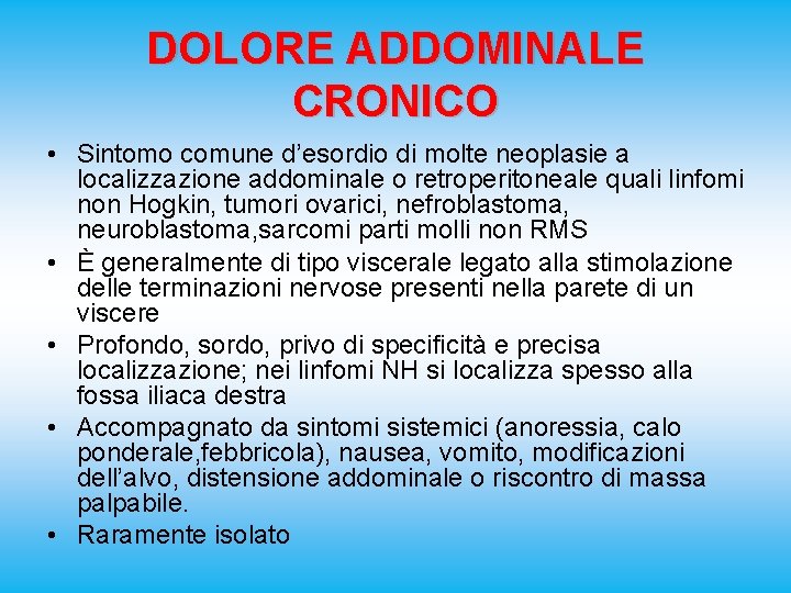 DOLORE ADDOMINALE CRONICO • Sintomo comune d’esordio di molte neoplasie a localizzazione addominale o