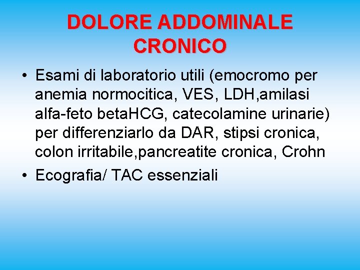 DOLORE ADDOMINALE CRONICO • Esami di laboratorio utili (emocromo per anemia normocitica, VES, LDH,