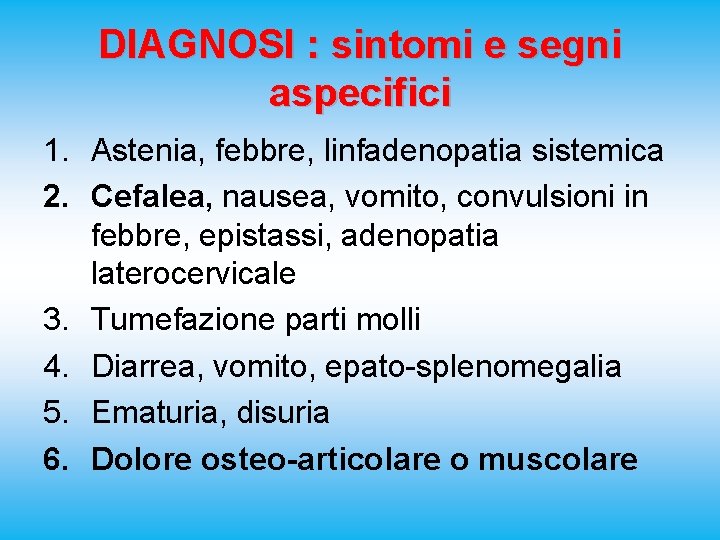 DIAGNOSI : sintomi e segni aspecifici 1. Astenia, febbre, linfadenopatia sistemica 2. Cefalea, nausea,