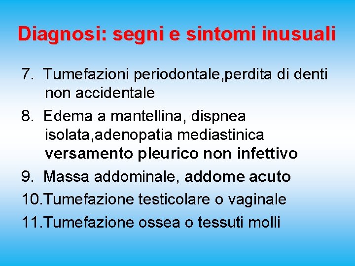 Diagnosi: segni e sintomi inusuali 7. Tumefazioni periodontale, perdita di denti non accidentale 8.