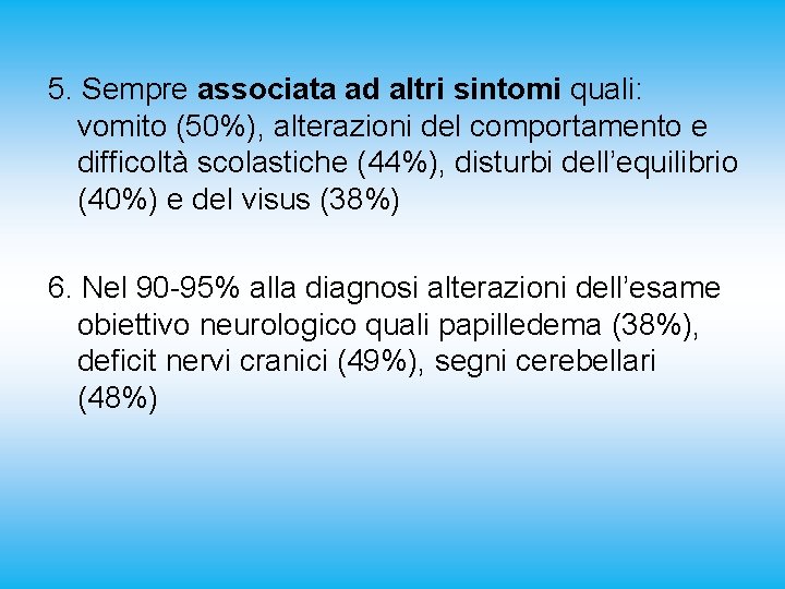 5. Sempre associata ad altri sintomi quali: vomito (50%), alterazioni del comportamento e difficoltà