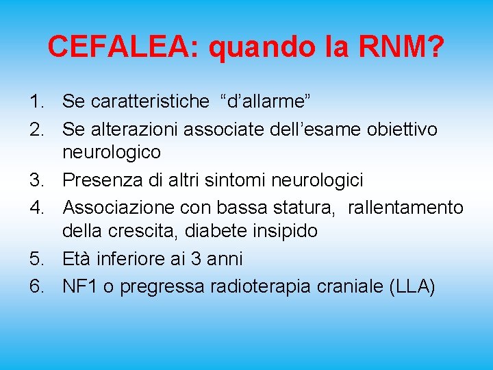 CEFALEA: quando la RNM? 1. Se caratteristiche “d’allarme” 2. Se alterazioni associate dell’esame obiettivo