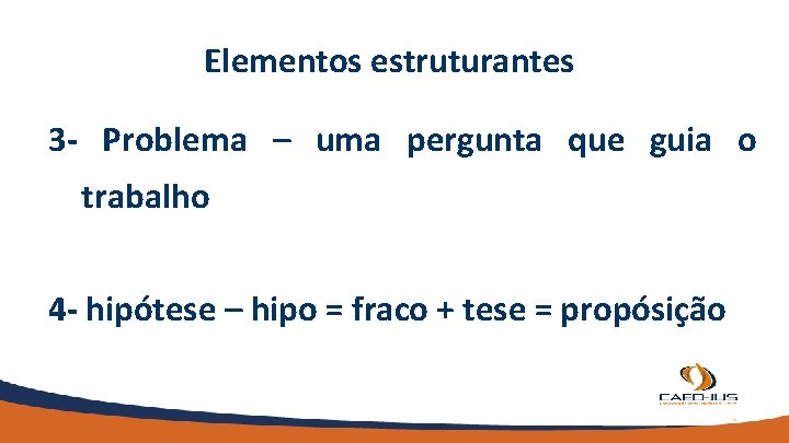 Elementos estruturantes 3 - Problema – uma pergunta que guia o trabalho 4 -