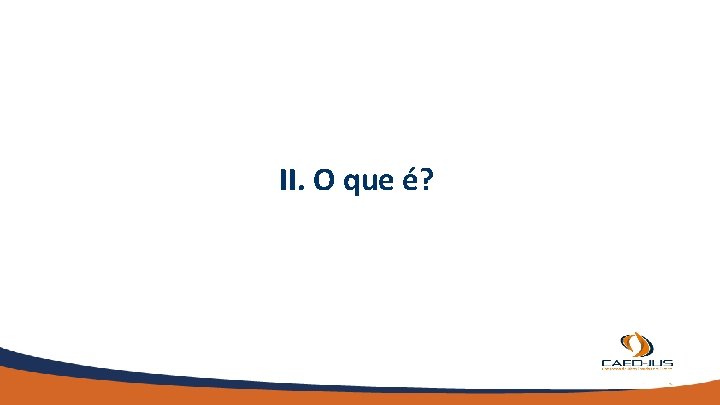 II. O que é? 