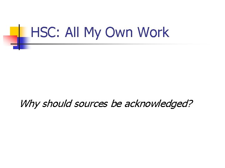 HSC: All My Own Work Why should sources be acknowledged? HSC: All My Own Work Why should sources be acknowledged?
