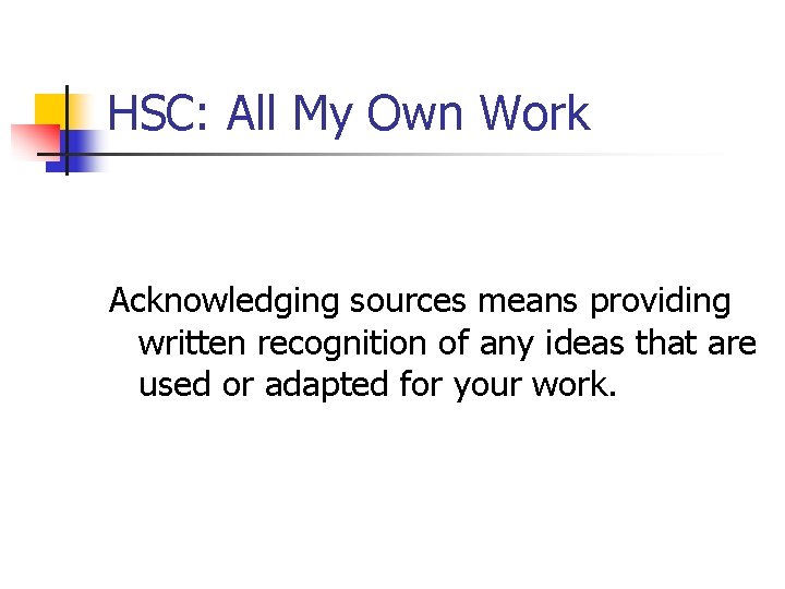 HSC: All My Own Work Acknowledging sources means providing written recognition of any ideas HSC: All My Own Work Acknowledging sources means providing written recognition of any ideas