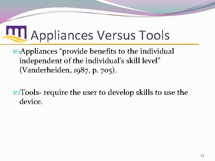 Appliances Versus Tools Appliances “provide benefits to the individual independent of the individual’s skill