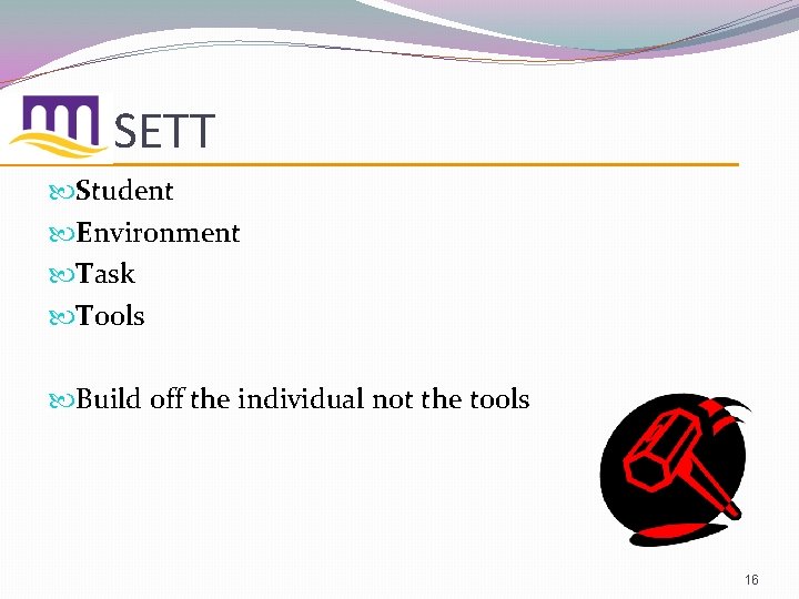 SETT Student Environment Task Tools Build off the individual not the tools 16 