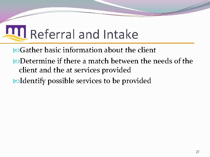 Referral and Intake Gather basic information about the client Determine if there a match