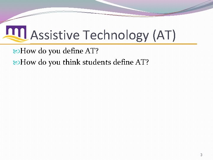 Assistive Technology (AT) How do you define AT? How do you think students define