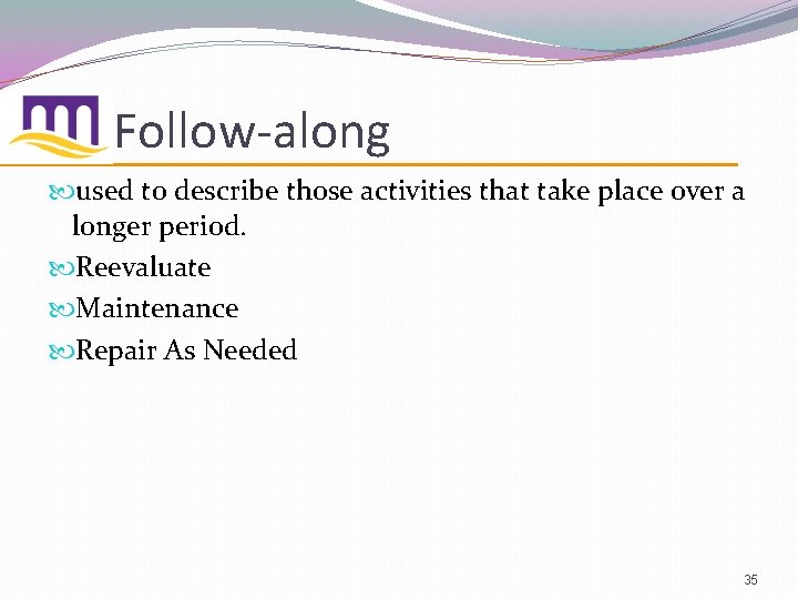 Follow-along used to describe those activities that take place over a longer period. Reevaluate