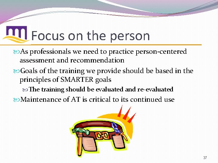 Focus on the person As professionals we need to practice person-centered assessment and recommendation