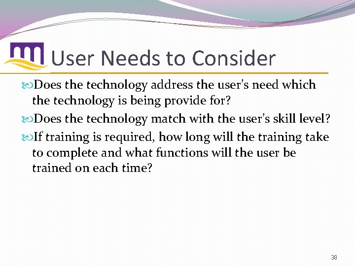 User Needs to Consider Does the technology address the user’s need which the technology