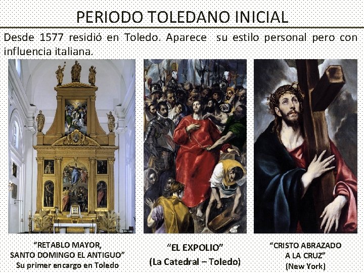 PERIODO TOLEDANO INICIAL Desde 1577 residió en Toledo. Aparece su estilo personal pero con