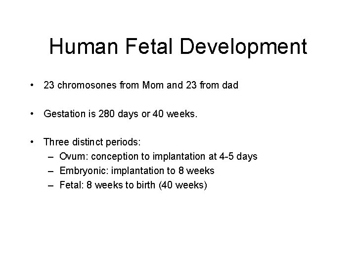 Human Fetal Development • 23 chromosones from Mom and 23 from dad • Gestation Human Fetal Development • 23 chromosones from Mom and 23 from dad • Gestation