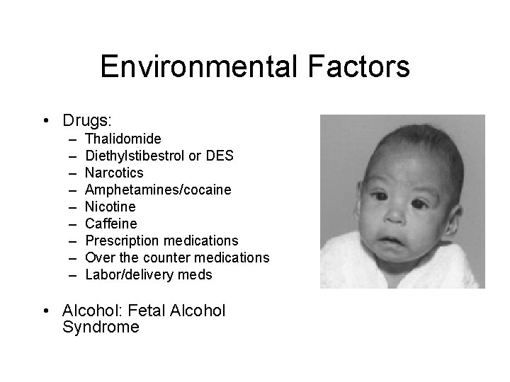 Environmental Factors • Drugs: – – – – – Thalidomide Diethylstibestrol or DES Narcotics