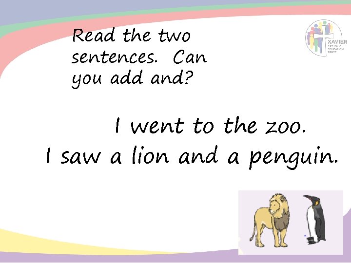 Read the two sentences. Can you add and? I went to the zoo. I