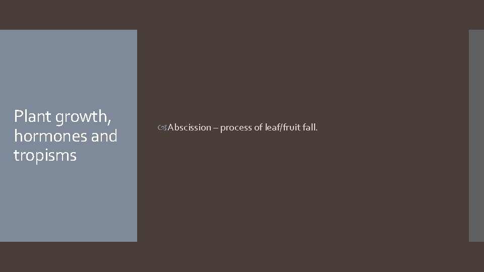 Plant growth, hormones and tropisms Abscission – process of leaf/fruit fall. 