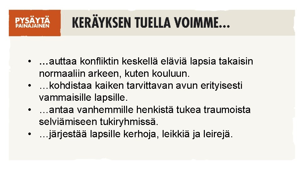  • …auttaa konfliktin keskellä eläviä lapsia takaisin normaaliin arkeen, kuten kouluun. • …kohdistaa