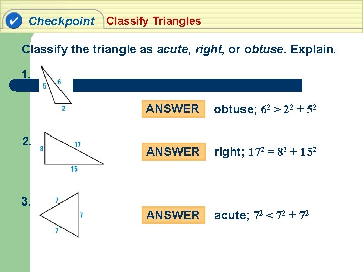 Checkpoint Classify Triangles Classify the triangle as acute, right, or obtuse. Explain. 1. 2.