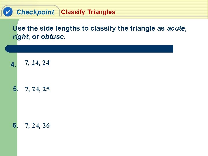 Checkpoint Classify Triangles Use the side lengths to classify the triangle as acute, right,